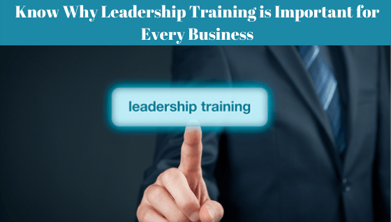 Know Why Leadership Training is Important for Every Business