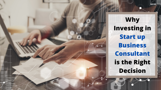 Why Investing in Start up Business Consultant is the Right Decision